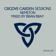 Groove Garden Sessions "Nemeton"  mixed by Brian Bray - Episode 060