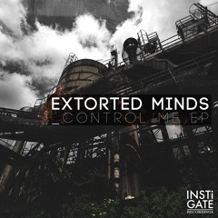 INSTi007 // Extorted Minds - Control Me EP [Out Now]