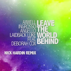 Axwell, Ingrosso, Laidback Luke Feat Deborah Cox - Leave The World Behind (Nick Hardin Remix) *FREE*