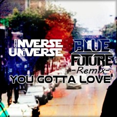 Inverse Universe - You Gotta Love (Blue Future Remix)