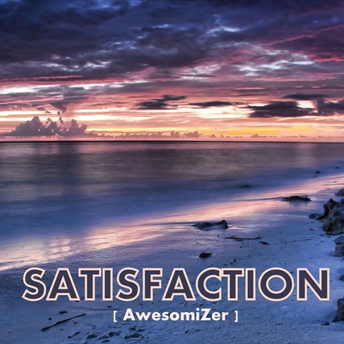 Satisfaction [Chillstep] [AwesomiZer]