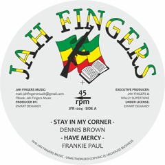 JAH FINGERS MUSIC 2015 - DENNIS BROWN - STAY IN MY CORNER / FRANKIE PAUL - HAVE MERCY 12"
