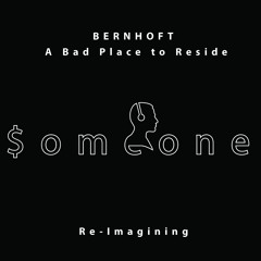 BERNHOFT - A Bad Place to Reside ($omeone ◊ ◊ Re-Imagining)