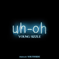Young Sizzle - Uh Oh (Prod. By Southside)