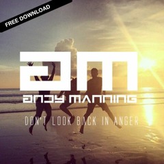 Oasis - Dont Look Back In Anger [Andy Manning Remix] FREE DOWNLOAD