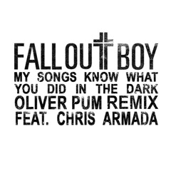 Fall Out Boy - My Songs Know What You Did In The Dark (Oliver Pum Feat. Chris Armada Remix)