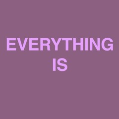 EVERYTHING IS