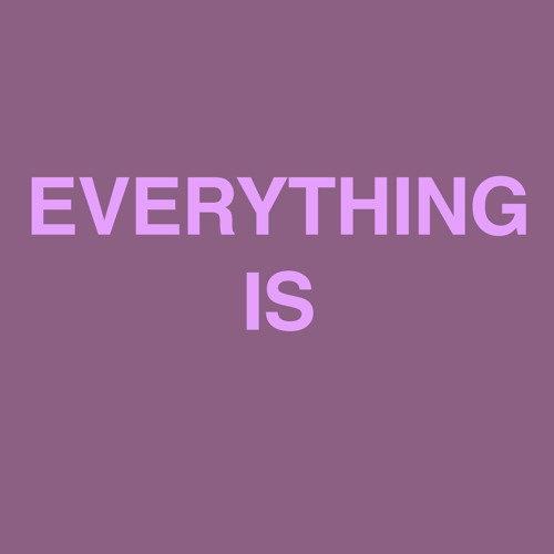 EVERYTHING IS