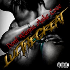 Don't Wanna Make Love - Lui The Great (Prod By. DeCrazed)