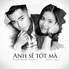 Anh Sẽ Tốt Mà - Phạm Hồng Phước ft Thùy Chi