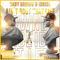 Baby Brown & Idrise - Ain't Bout That Life (Prod. By Lucky Del Mar)