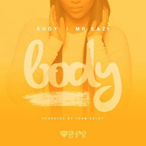 Eugy (@eugyofficial) ft Mr. Eazi (@mreazi) - Body [Prod. by @TeamSalut]