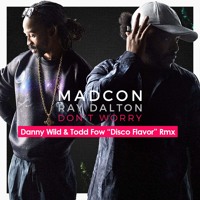 Madcon Feat Ray Dalton - Don’t Worry (Danny Wild & Todd Fow Disco Flavor Remix)