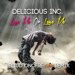 Delicious Inc. - Love Me Or Leave Me (Eliud Onofre FJM Remix)