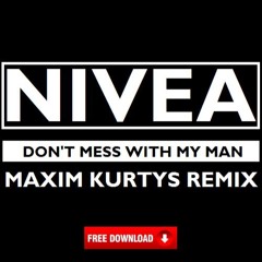 Nivea Ft Jagged Edge - Don't Mess With My Man (Maxim Kurtys Remix) FREE DOWNLOAD