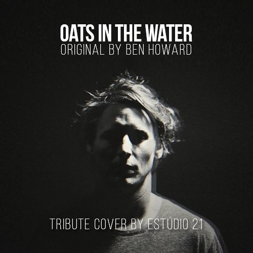 Stream Oats In The Water - Original by Ben Howard (Estúdio 21 Tribute  Cover) by Estudio21 | Listen online for free on SoundCloud