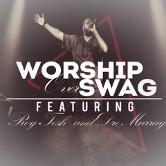 Big Fil - Worship Over Swag ft. Dre Murray & Roy Tosh