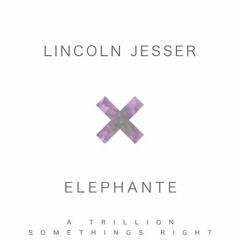 Elephante X Lincoln Jesser - A Trillion Somethings Right
