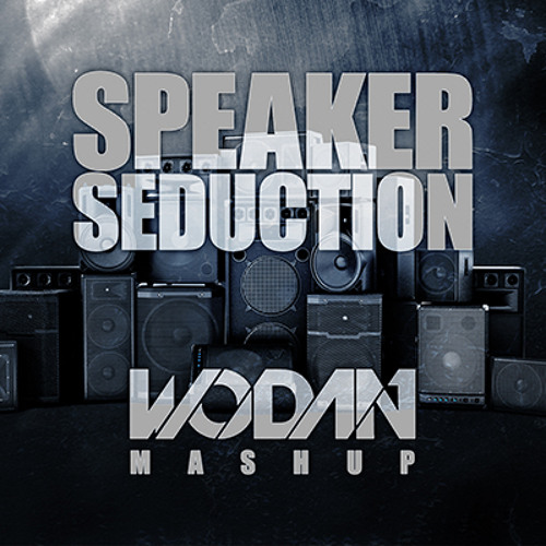 Speaker Seduction (Wodan Mashup)