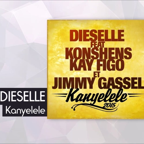 Stream Dieselle Feat Konshens Kay Figo Jimmy Gassel - Kanyelele [ DJAY ...