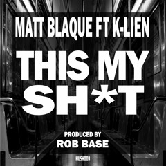 Matt Blaque Ft K-lien - This My Sh*t - Prod By Rob Base