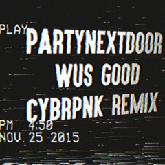 PARTYNEXTDOOR - Wus Good (CYBRPNK Remix) 『CLICK BUY TO DOWNLOAD』