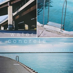 SPECIMENS // Daniel Weismayr // Lucie Rox - 'Water & Concrete'