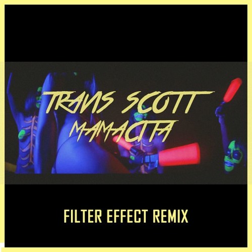 Travis Scott Mamacita Filter Effect Trap Remix By Filter Effect Free Download On Toneden