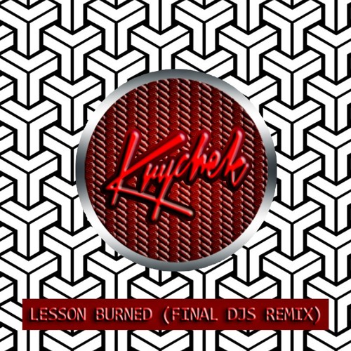 Krychek - Lesson Burned (Final DJs Remix) [Free Download]