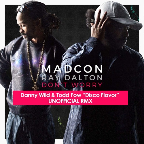 Madcon Feat Ray Dalton - Don't Worry (Danny Wild & Todd Fow Disco Flavor Rmx)