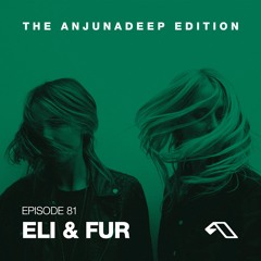 The Anjunadeep Edition 81 With Eli & Fur