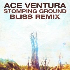 Ace Ventura - Stomping Ground (BLiSS Remix)• Out Now!!