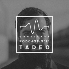 Oscillate Podcast N°11 selected and mixed by Tadeo