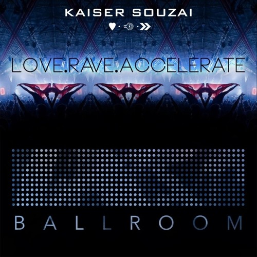 Kaiser Souzai - Love.Rave.Accelerate EP [Ballroom Records]