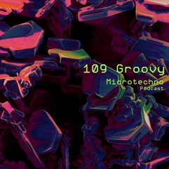 109 Groovy - Microtechno Podcast