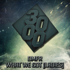 DMFR - What We Got [Ladies] [Free Download]