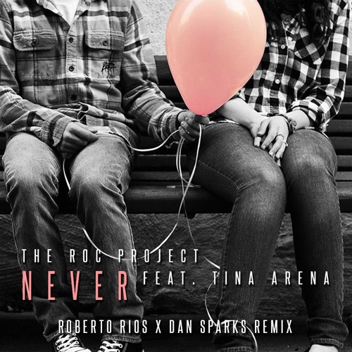 The Roc Project feat. Tina Arena - Never (Roberto Rios x Dan Sparks Remix)