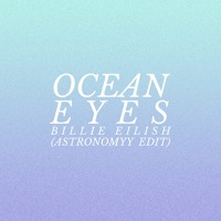 Billie Eilish - Ocean Eyes (Astronomyy Edit)