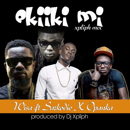 Wisa Ft Sarkodie X Opanka Ekiiki Mi [Xpliph Mix] by Dj Xpliph Free
