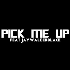 Pick me up Feat JayWalkerBlack