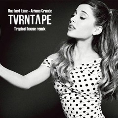 Ariana Grande - One Last Time ( TURNTAPE TROPICAL HOUSE REMIX)