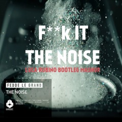 Fedde Le Grand - F  k It The Noise (Luca Rubino Mashup Bootleg)