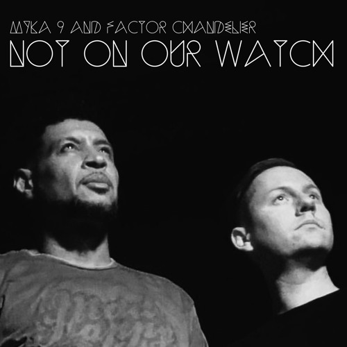 Myka 9 and Factor - Not On Our Watch