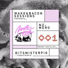 MR PIG - WAKE & BACON SESSIONS 001