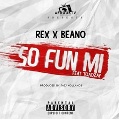 Rex & Beano  FT. Toaozay - So Fun Mi (Prod. By Jaij Hollands)
