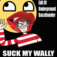 Suck My Wally (Edit of Underground - Bassthunder)