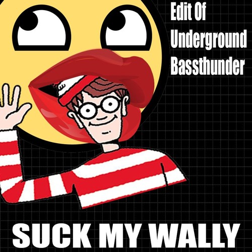 Suck My Wally (Edit of Underground - Bassthunder)