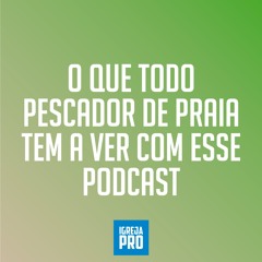 #010 :: O que Pescador de Praia tem a ver com esse Podcast?
