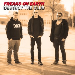 Freaks On Earth - Destroy The Club ***FREEDOWNLOAD***