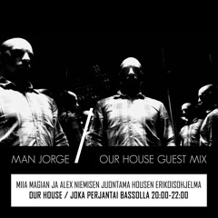 Man Jorge - OUR HOUSE Guest Mix 2015